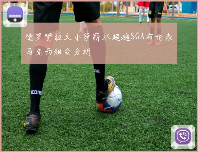 德罗赞拉文小萨薪水超越SGA布伦森马克西组合分析